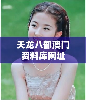 天龙八部澳门资料库网址